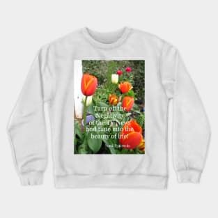 Turn off the Negativity of the TV News and Tune Into Beauty - Inspirational Quote Crewneck Sweatshirt